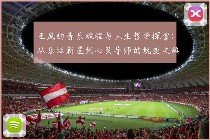 王岚的音乐旅程与人生哲学探索：从乐坛新星到心灵导师的蜕变之路