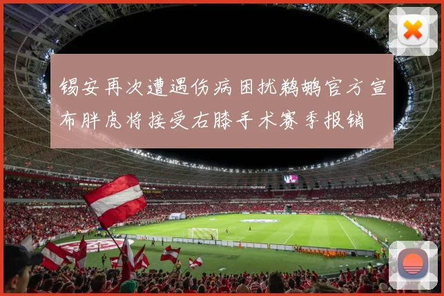锡安再次遭遇伤病困扰鹈鹕官方宣布胖虎将接受右膝手术赛季报销